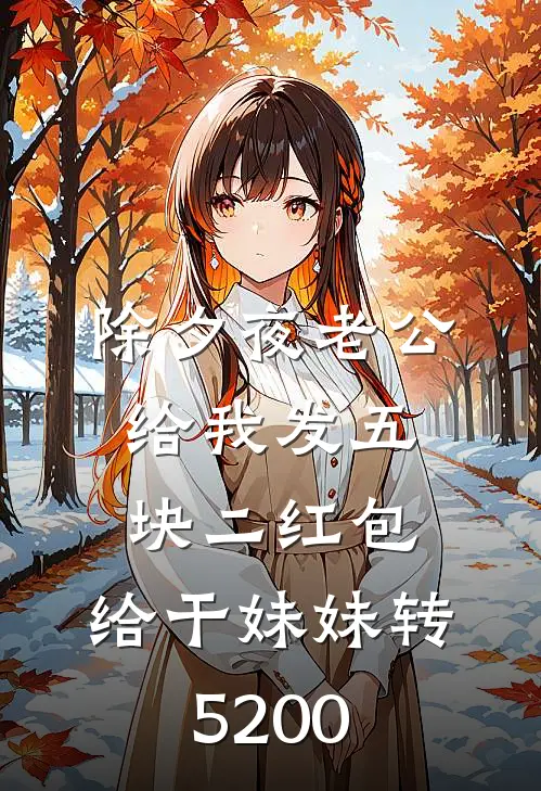 除夕夜老公给我发五块二红包，给干妹妹转5200