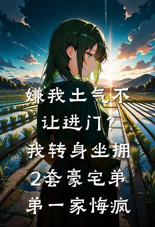 嫌我土气不让进门？我转身坐拥2套豪宅，弟弟一家悔疯