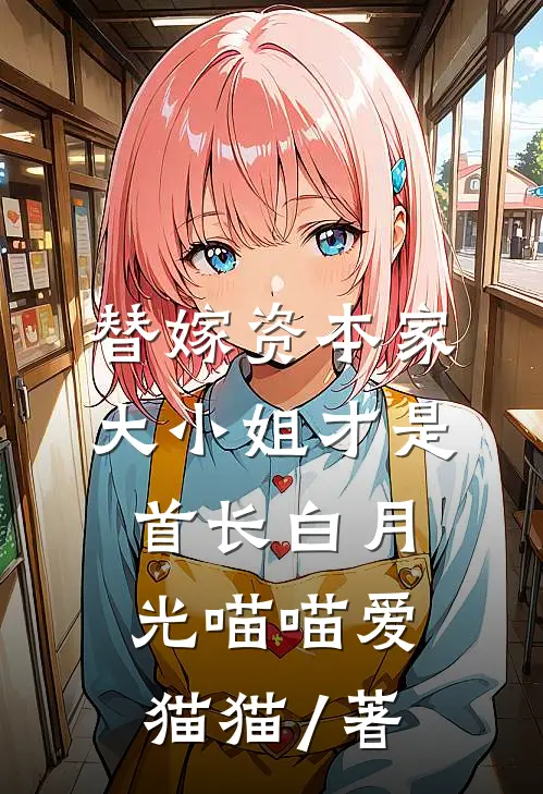 替嫁资本家大小姐才是首长白月光 喵喵爱猫猫 / 著