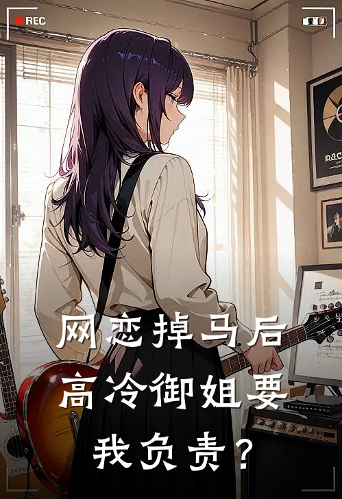 网恋掉马后，高冷御姐要我负责？