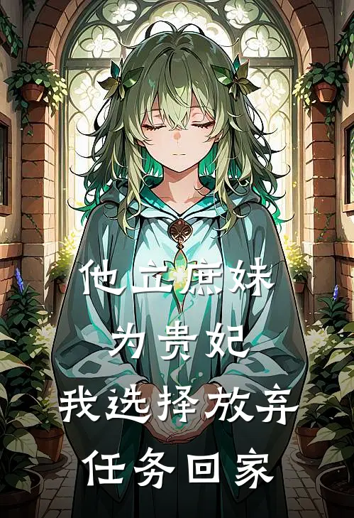 他立庶妹为贵妃，我选择放弃任务回家(萧衍江明柔)热门小说大全_推荐完本小说他立庶妹为贵妃，我选择放弃任务回家萧衍江明柔