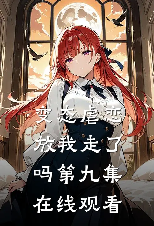 变态虐恋放我走了吗第九集在线观看