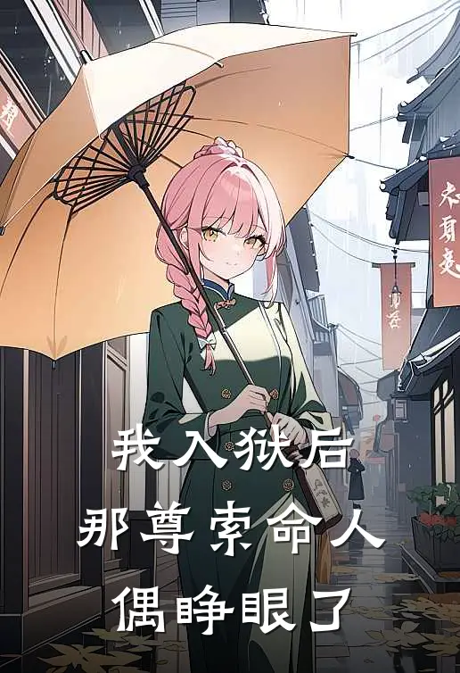 我入狱后，那尊索命人偶睁眼了抖音热门小说完整版免费阅读_最新章节列表我入狱后，那尊索命人偶睁眼了(抖音热门)