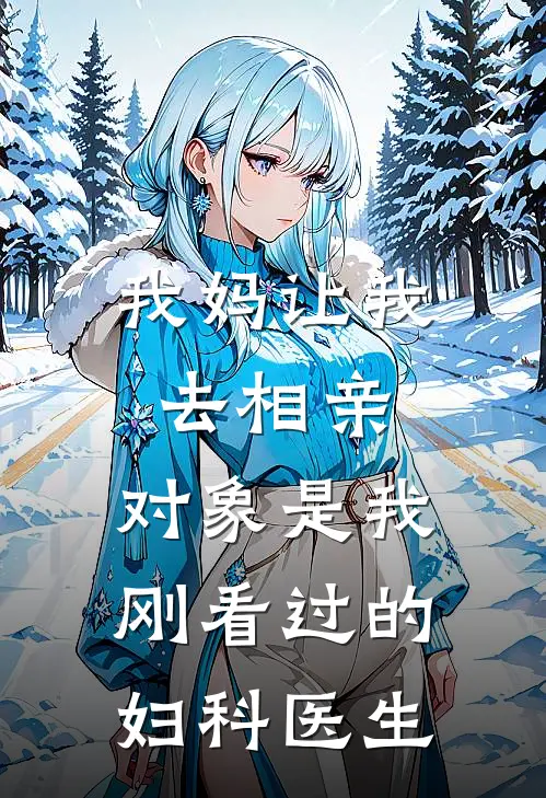 我妈让我去相亲，对象是我刚看过的妇科医生陈言达尔文全本免费在线阅读_陈言达尔文全文阅读