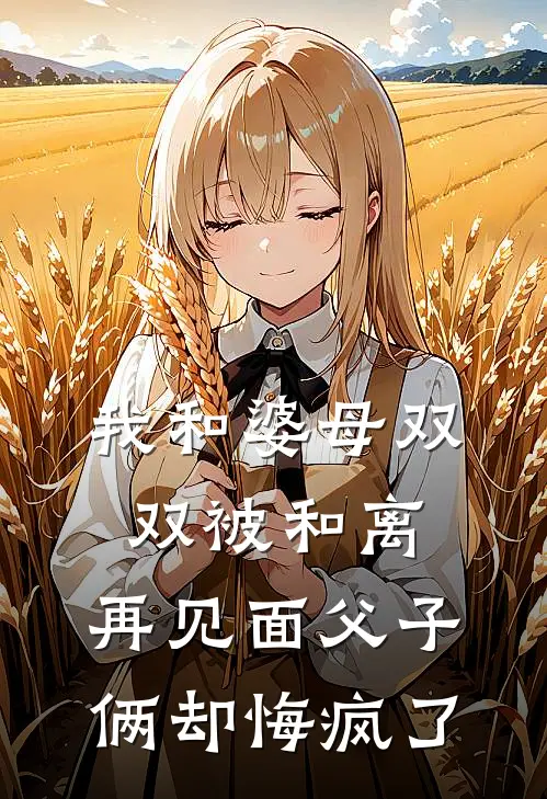 我和婆母双双被和离，再见面父子俩却悔疯了