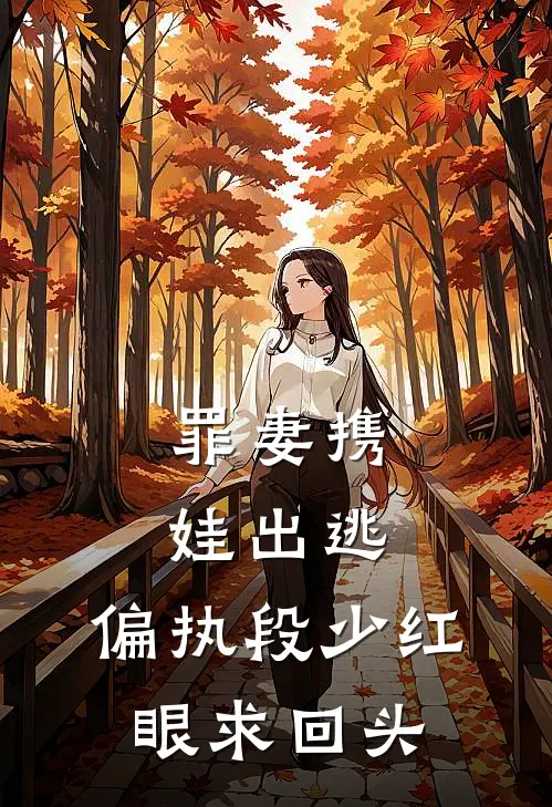 罪妻携娃出逃，偏执段少红眼求回头