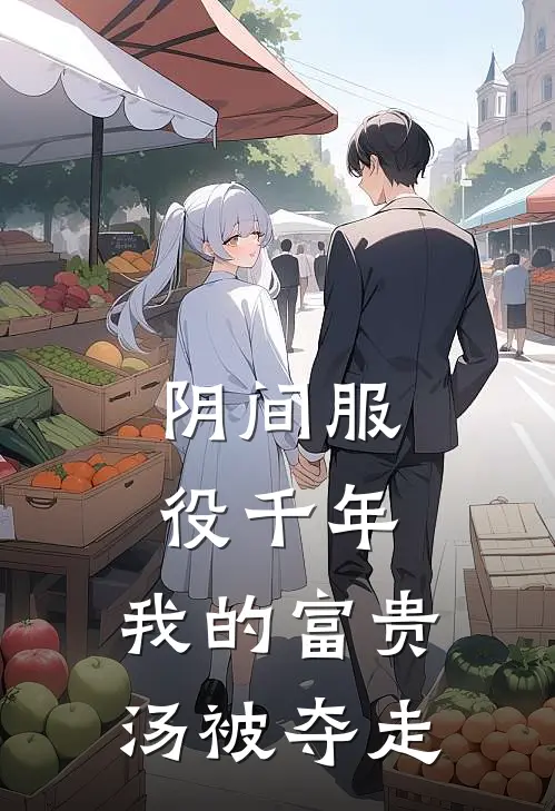 阴间服役千年，我的富贵汤被夺走