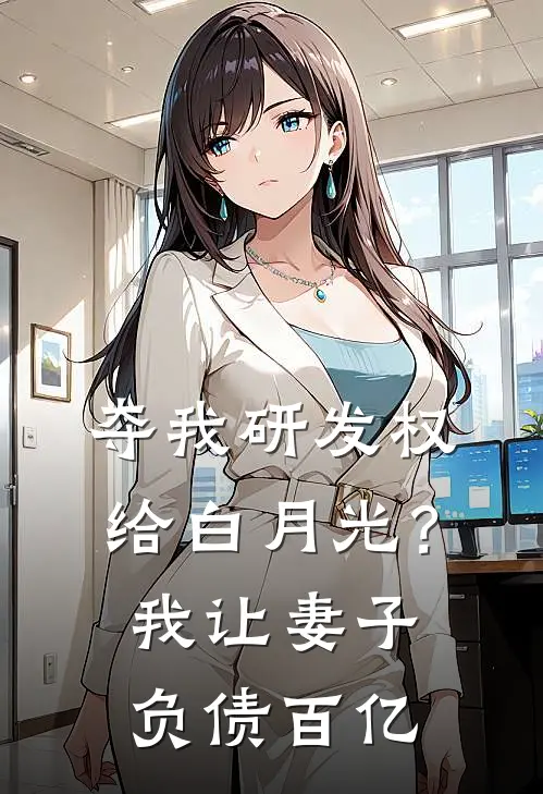 夺我研发权给白月光？我让妻子负债百亿