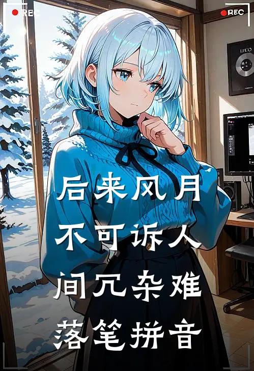 后来风月不可诉人间冗杂难落笔拼音