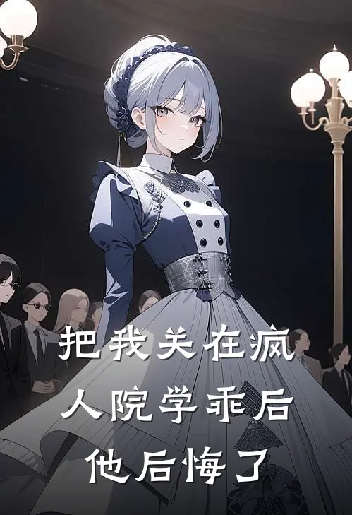 把我关在疯人院学乖后，他后悔了许思思思思完本完结小说_热门小说排行榜把我关在疯人院学乖后，他后悔了许思思思思