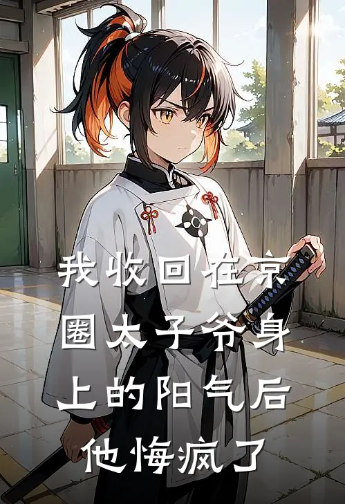 我收回在京圈太子爷身上的阳气后，他悔疯了傅砚洲青梅完整版在线阅读_傅砚洲青梅完整版阅读