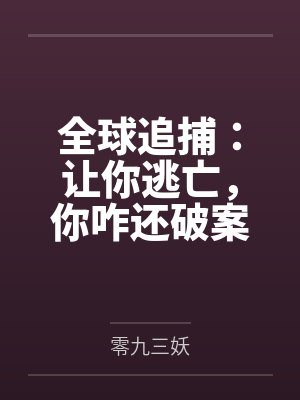 全球追捕:让你逃亡,你咋还破案by零九三妖