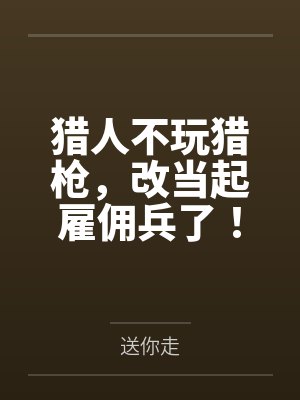 猎人不玩猎枪,改当起雇佣兵了!by送你走