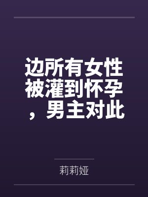 边所有女性被灌到怀孕,男主对此并不知情,而调教者淫神则是打算来个怀孕母狗大乱交...