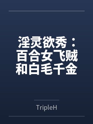 淫灵欲秀：百合女飞贼和白毛千金