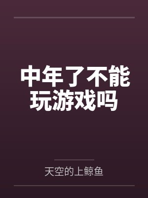 中年了不能玩游戏吗by天空的上鲸鱼