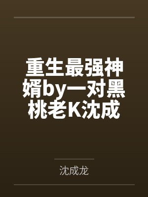 重生最强神婿by一对黑桃老K沈成龙