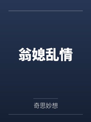 翁媳乱情by奇思妙想笔趣阁无弹窗
