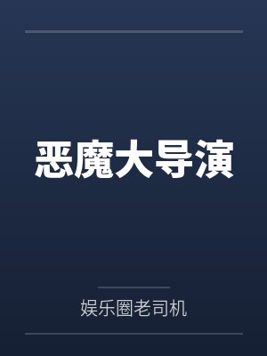 恶魔大导演by娱乐圈老司机