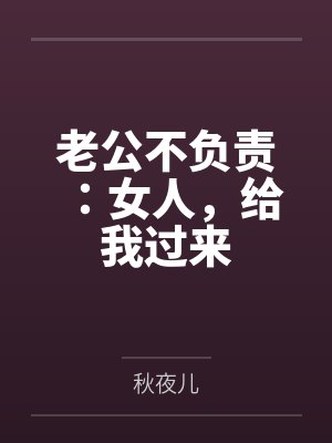 汐儿浩宇老公不负责:女人,给我过来