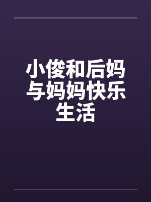 小俊和后妈与妈妈快乐生活