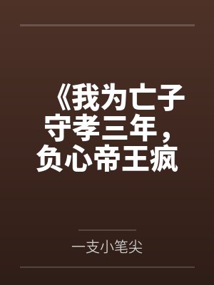 《我为亡子守孝三年,负心帝王疯了》