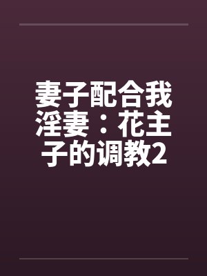 妻子配合我淫妻：花主子的调教2（16）