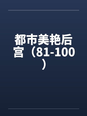 都市美艳后宫（81-100）