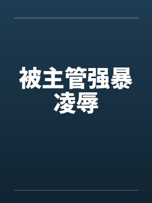 被主管强暴凌辱