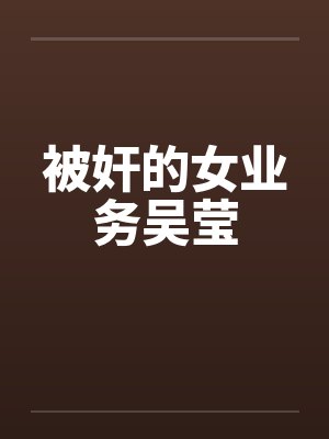 被奸的女业务吴莹