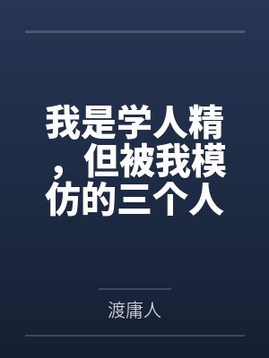 我是学人精,但被我模仿的三个人,全死了