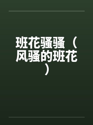 班花骚骚（风骚的班花）