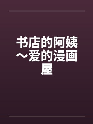 书店的阿姨~爱的漫画屋