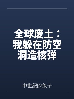 全球废土:我躲在防空洞造核弹by中世纪的兔子