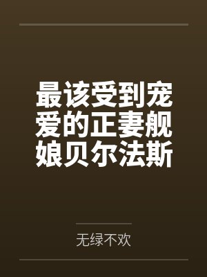 最该受到宠爱的正妻舰娘贝尔法斯特发现指挥官早已是喜新厌旧的渣男,为了报复指挥官的她自暴自弃的与肥胖臭