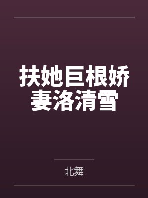 扶她巨根娇妻洛清雪by北舞