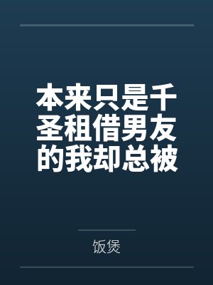 本来只是千圣租借男友的我却总被各种女孩子逆推?!笔趣阁无弹窗